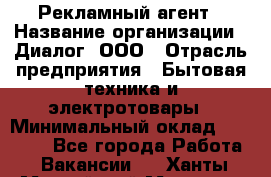 Рекламный агент › Название организации ­ Диалог, ООО › Отрасль предприятия ­ Бытовая техника и электротовары › Минимальный оклад ­ 38 000 - Все города Работа » Вакансии   . Ханты-Мансийский,Мегион г.